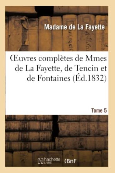 Oeuvres Complètes de Mmes de la Fayette, de Tencin Et de Fontaines. Tome 5