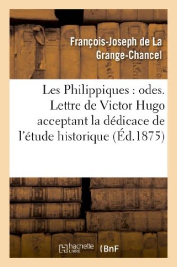 Les Philippiques: Odes. Lettre de Victor Hugo Acceptant La Dédicace de l'Étude Historique