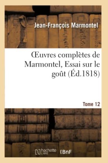 Oeuvres Complètes de Marmontel, Tome 12 Essai Sur Le Goùt