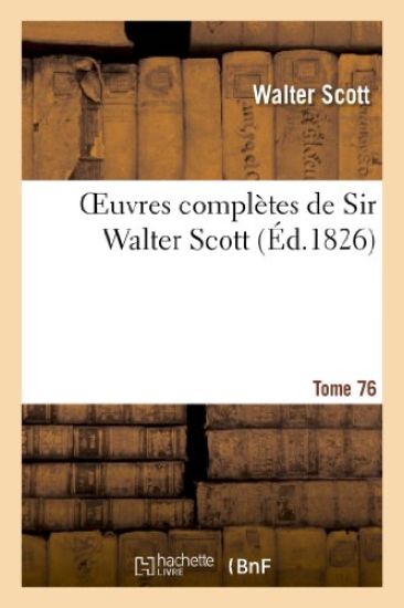 Oeuvres Complètes de Sir Walter Scott. Tome 76