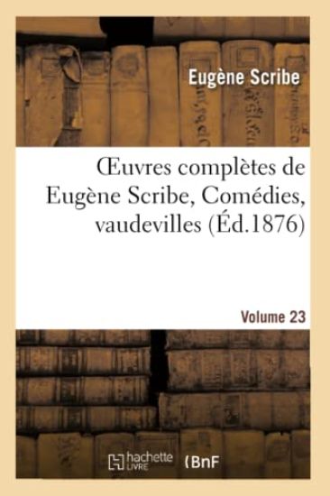 Oeuvres Complètes de Eugène Scribe, Comédies, Vaudevilles. Sér. 2, Vol. 23