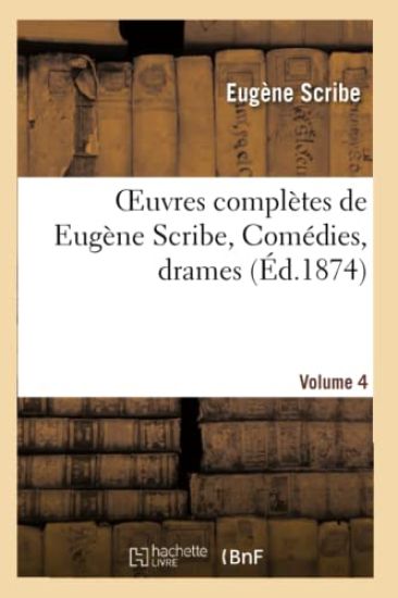 Oeuvres Complètes de Eugène Scribe, Comédies, Drames. Sér. 1, Vol. 4