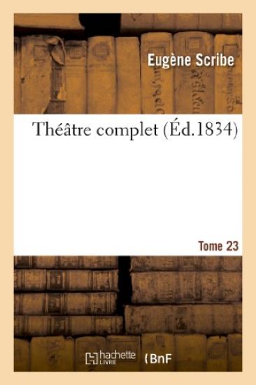 Théâtre Complet de M. Eugène Scribe. Tome 23