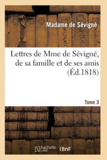 Lettres de Mme de Sévigné, de Sa Famille Et de Ses Amis. Tome 3