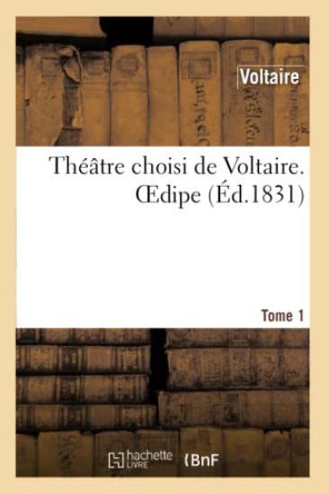 Théâtre Choisi de Voltaire. Tome 1 Oedipe