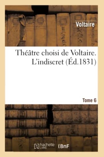Théâtre Choisi de Voltaire. Tome 6 l'Indiscret