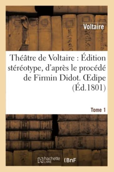 Théâtre de Voltaire: Édition Stéréotype, d'Après Le Procédé de Firmin Didot. Tome 1 Oedipe