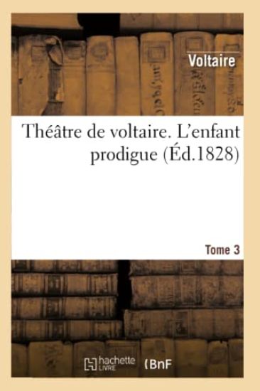 Théâtre de Voltaire. Tome 3 l'Enfant Prodigue