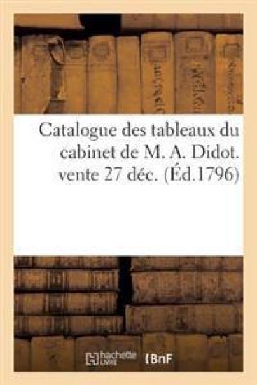 Catalogue Des Tableaux Du Cabinet de M. A. Didot. Vente 27 Déc