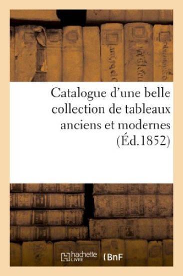 Catalogue d'Une Belle Collection de Tableaux Anciens Et Modernes, Des Écoles Italienne, Flamande