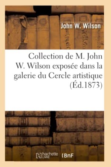 Collection de M. John W. Wilson exposée dans la galerie du Cercle artistique et littéraire