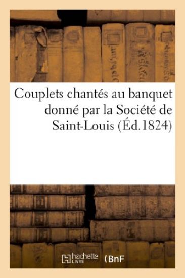 Couplets Chantés Au Banquet Donné Par La Société de Saint-Louis À La Députation