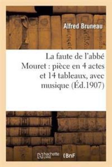 La Faute de l'Abbé Mouret: Pièce En 4 Actes Et 14 Tableaux, Avec Musique