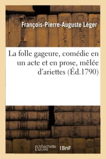 La Folle Gageure, Comédie En Un Acte Et En Prose, Mêlée d'Ariettes