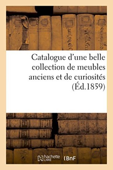 Catalogue d'Une Belle Collection de Meubles Anciens Et de Curiosités