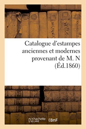 Catalogue d'Estampes Anciennes Et Modernes Provenant de M. N
