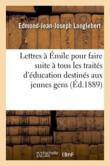 Lettres À Émile Pour Faire Suite À Tous Les Traités d'Éducation Destinés Aux Jeunes Gens