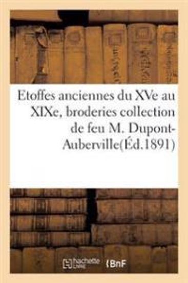 Etoffes Anciennes Du Xve Au Xixe, Broderies Et Applications Collection de Feu M. Dupont-Auberville