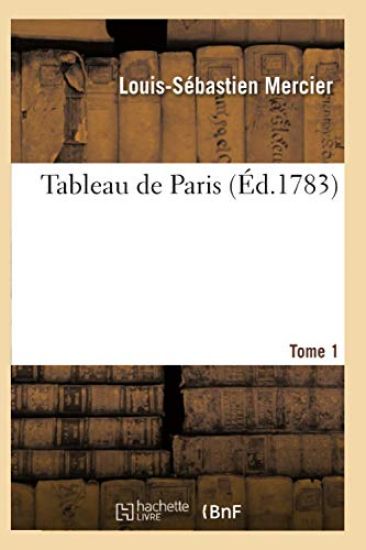 Tableau de Paris. [Par L.-S. Mercier.] Nouvelle Édition Corrigée Et Augmentée. Tome 1
