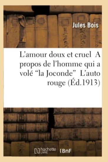 L'Amour Doux Et Cruel a Propos de l'Homme Qui a Volé La Joconde l'Auto Rouge 2e Éd