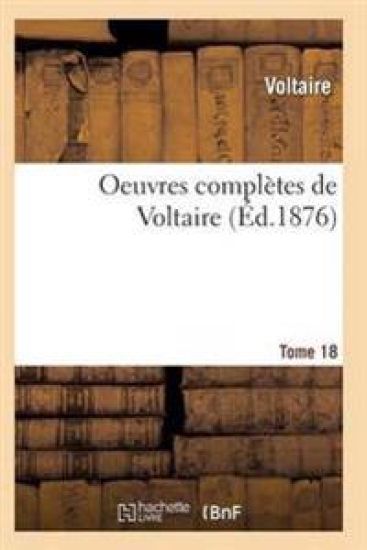 Oeuvres Complètes de Voltaire. Tome 18