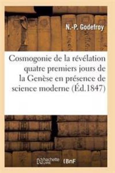 La Cosmogonie de la Révélation, Ou Les Quatre Premiers Jours de la Genèse Présence Science Moderne
