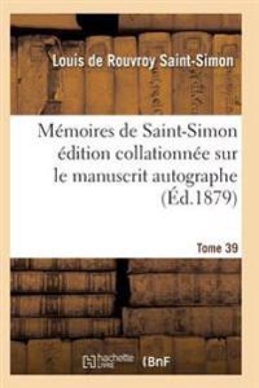 Mémoires de Saint-Simon Édition Collationnée Sur Le Manuscrit Autographe Tome 39