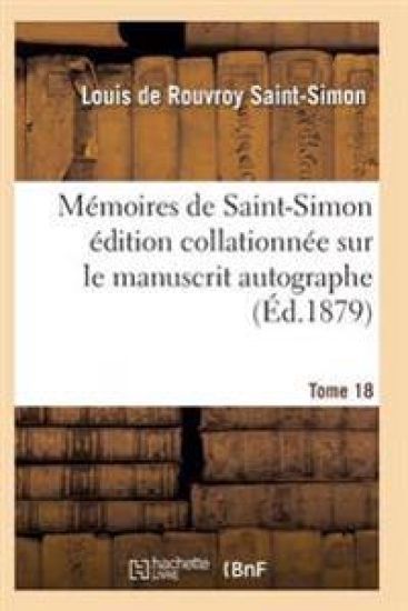 Mémoires de Saint-Simon Édition Collationnée Sur Le Manuscrit Autographe Tome 18