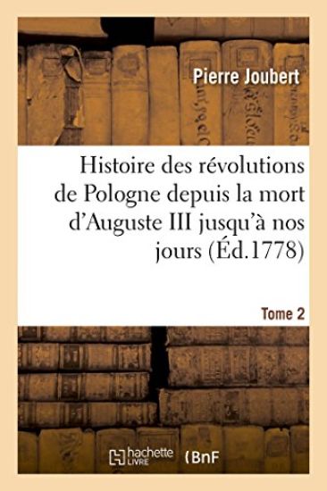 Histoire Des Révolutions de Pologne Depuis La Mort d'Auguste III Jusqu'à Nos Jours. Tome 2
