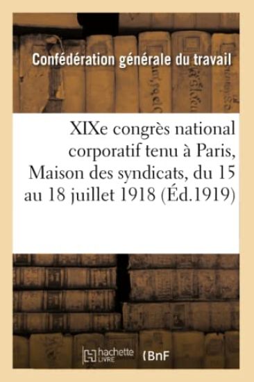 Xixe Congrès National Corporatif Xiiie de la C. G. T. Tenu À Paris