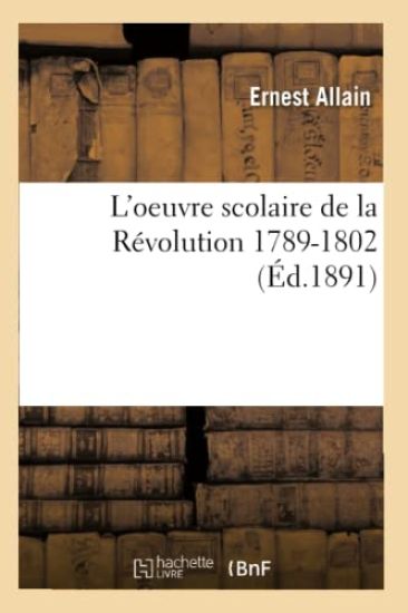 L'Oeuvre Scolaire de la Révolution 1789-1802: Études Critiques Et Documents Inédits