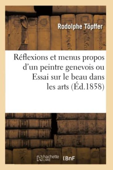 Reflexions Et Menus Propos d'Un Peintre Genevois Ou Essai Sur Le Beau Dans Les Arts