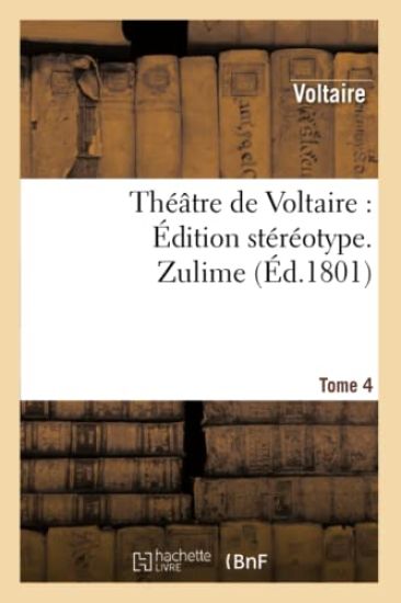 Théâtre de Voltaire: Édition Stéréotype. Tome 4. Zulime