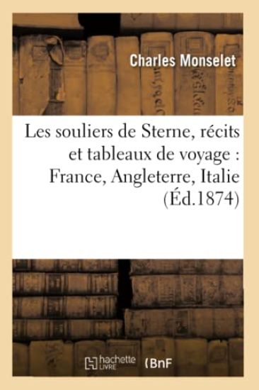 Les Souliers de Sterne: Récits Et Tableaux de Voyage: France, Angleterre, Italie, Belgique