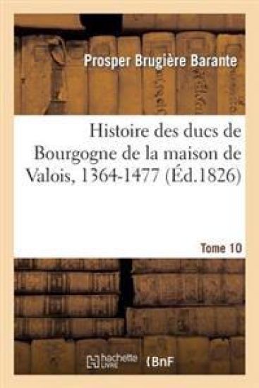 Histoire Des Ducs de Bourgogne de la Maison de Valois, 1364-1477. Tome 10