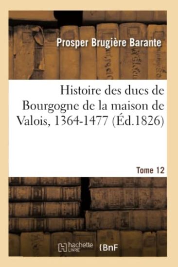 Histoire Des Ducs de Bourgogne de la Maison de Valois, 1364-1477. Tome 12