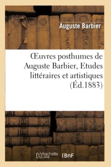 Oeuvres Posthumes de Auguste Barbier, Etudes Littéraires Et Artistiques