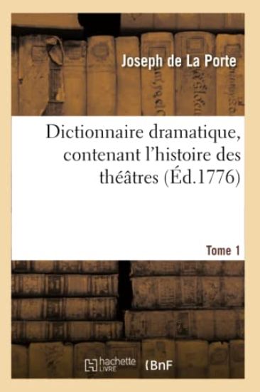 Dictionnaire Dramatique, Contenant l'Histoire Des Théâtres, Les Règles Du Genre Dramatique. T. 1