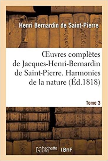 Oeuvres Complètes de Jacques-Henri-Bernardin de Saint-Pierre. T. 3 Harmonies de la Nature