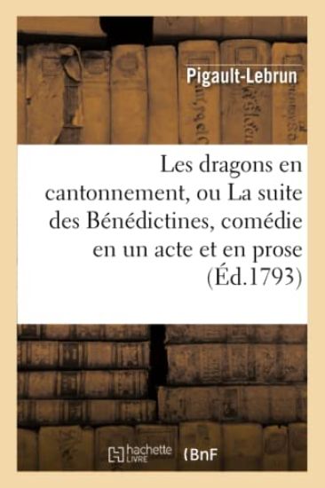 Les Dragons En Cantonnement, Ou La Suite Des Bénédictines, Comédie En Un Acte Et En Prose