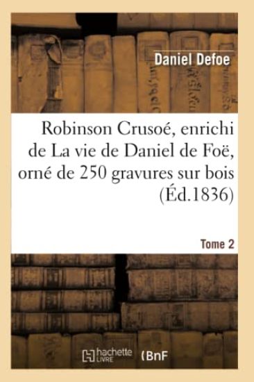 Robinson Crusoé. Enrichi de la Vie de Daniel de Foé.Tome 2