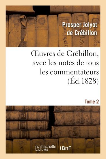 Oeuvres de Crébillon, Avec Les Notes de Tous Les Commentateurs.Tome 2