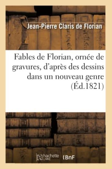 Fables de Florian, Ornée de Gravures, d'Après Des Dessins Dans Un Nouveau Genre