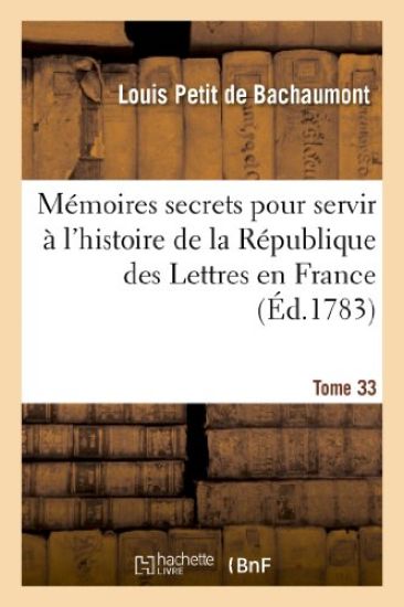 Mémoires Secrets Pour Servir À l'Hist de la Rép Des Lettres En France, Depuis MDCCLXII T. 33