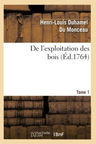 de l'Exploitation Des Bois, Ou Moyens de Tirer Un Parti Avantageux Des Taillis. T.1