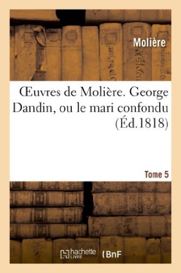 Oeuvres de Molière. T. 5 George Dandin, Ou Le Mari Confondu