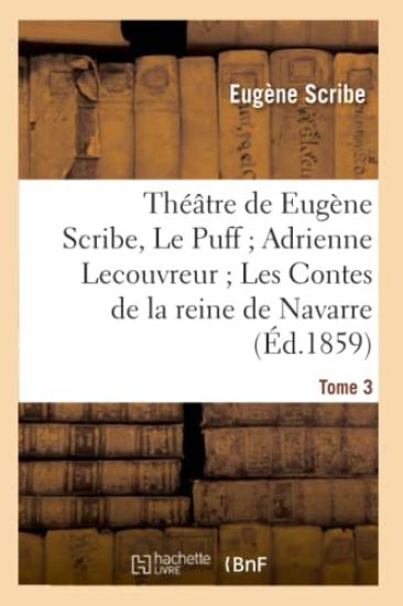 Théâtre de Eugène Scribe, Tome 3. Le Puff Adrienne Lecouvreur Les Contes de la Reine de Navarre