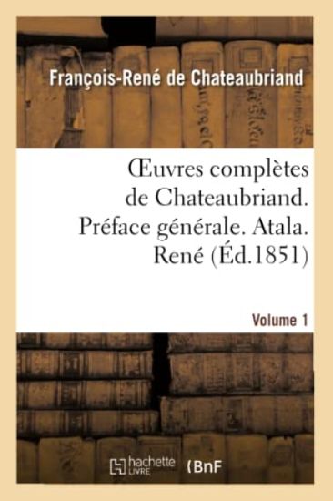 Oeuvres Complètes de Chateaubriand. Vol 1. Préface Générale. Atala. René