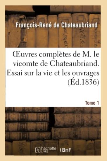 Oeuvres Complètes de M. Le Vicomte de Chateaubriand. T. 1 Essai Sur La Vie Et Les Ouvrages