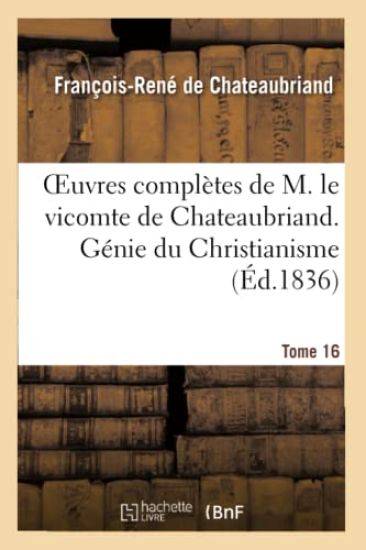 Oeuvres Complètes de M. Le Vicomte de Chateaubriand. T. 16, Génie Du Christianisme. T3